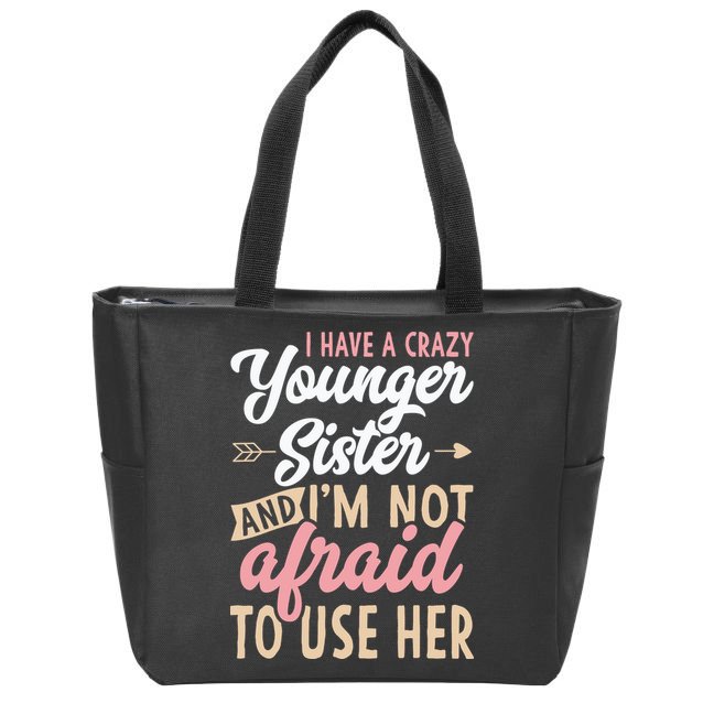 I Have A Crazy Younger Sister & I’m Not Afaid To Use Her Zip Tote Bag