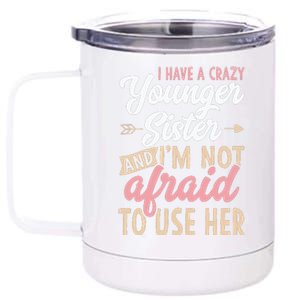 I Have A Crazy Younger Sister & I’m Not Afaid To Use Her 12 oz Stainless Steel Tumbler Cup