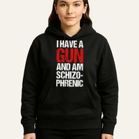 I Have A Gun And Am Schizophrenic Hoodie