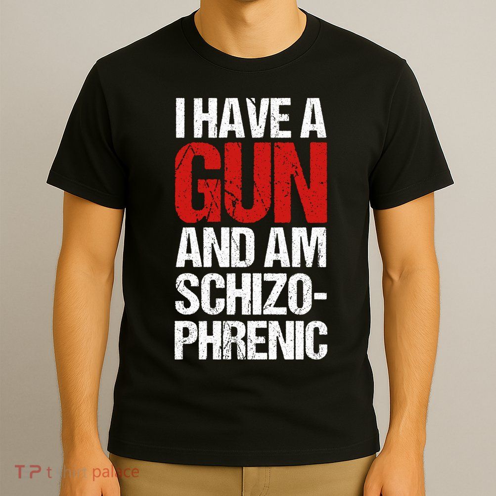 I Have A Gun And Am Schizophrenic T-Shirt