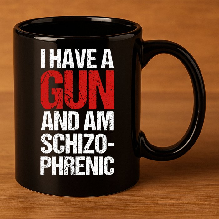 I Have A Gun And Am Schizophrenic 11oz C Handle Ceramic Mug