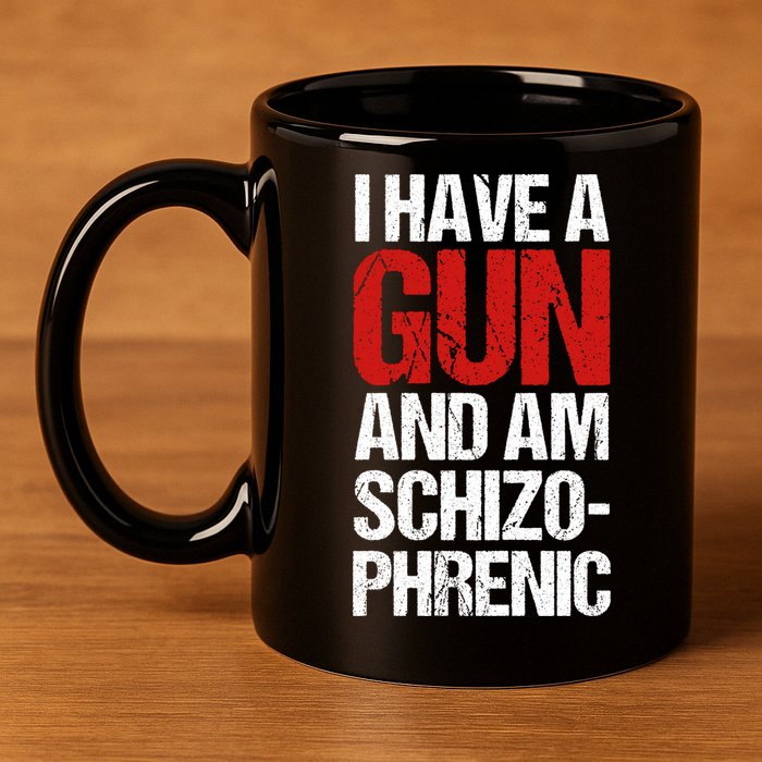 I Have A Gun And Am Schizophrenic 11oz C Handle Ceramic Mug