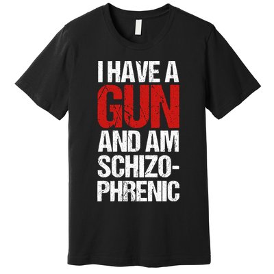 I Have A Gun And Am Schizophrenic Premium T-Shirt
