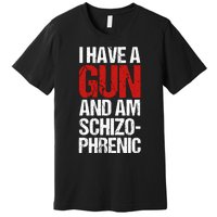 I Have A Gun And Am Schizophrenic Premium T-Shirt