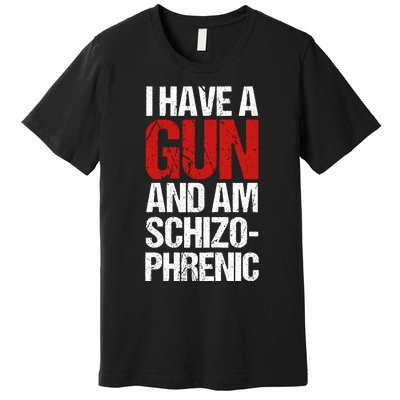 I Have A Gun And Am Schizophrenic Premium T-Shirt