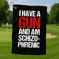 I Have A Gun And Am Schizophrenic Golf Towel
