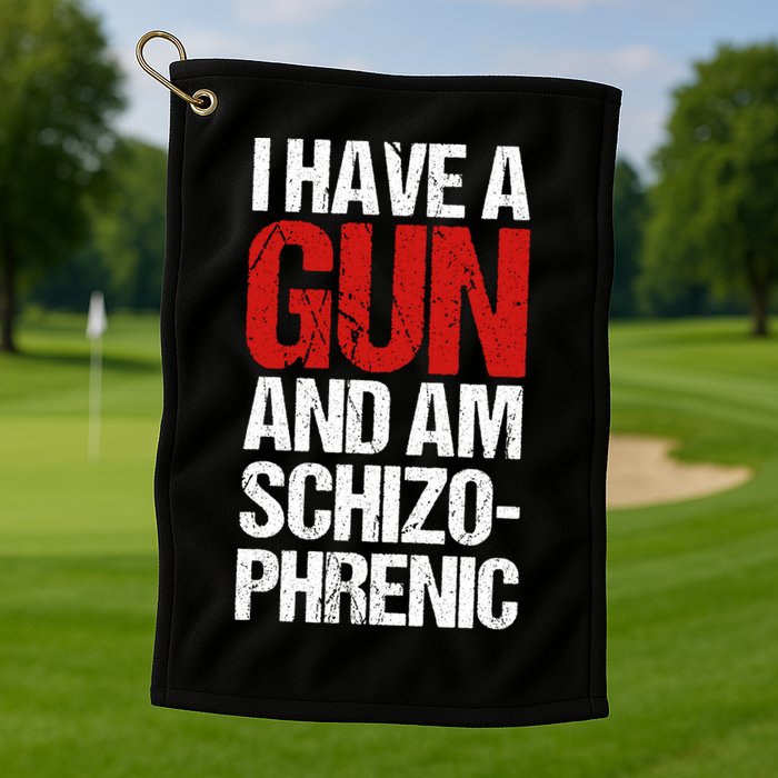 I Have A Gun And Am Schizophrenic Golf Towel