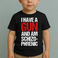 I Have A Gun And Am Schizophrenic Toddler T-Shirt