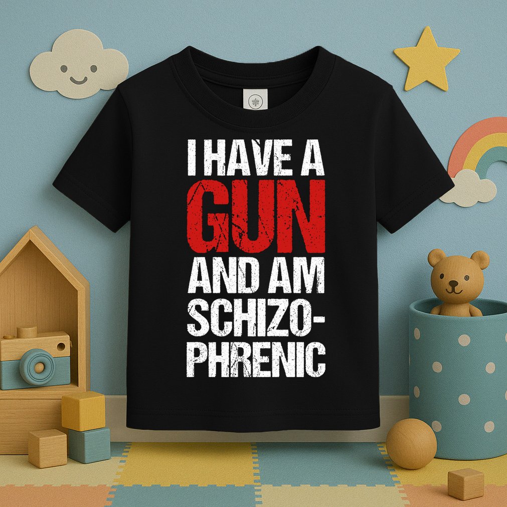 I Have A Gun And Am Schizophrenic Toddler T-Shirt