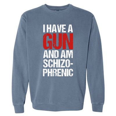 I Have A Gun And Am Schizophrenic Garment-Dyed Sweatshirt