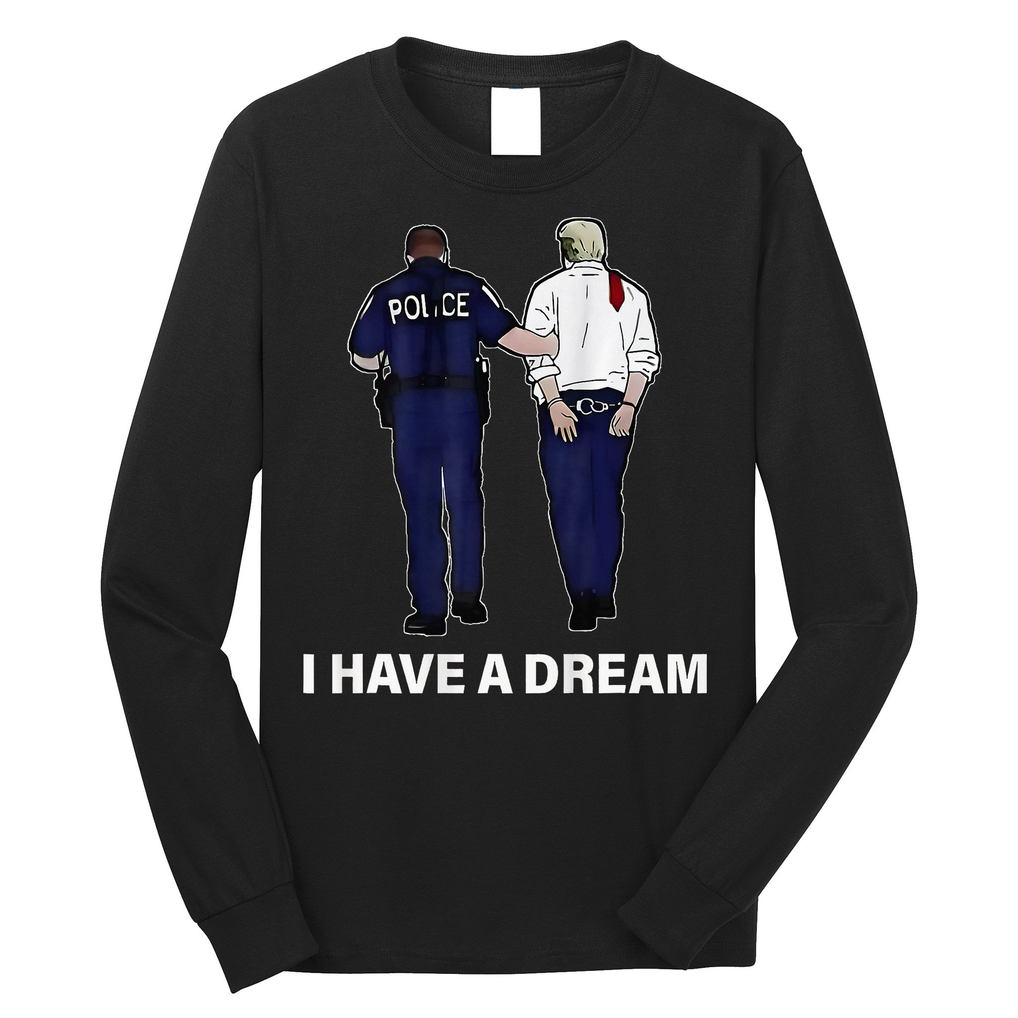 I Have A Dream Funny Trump Police Saying Women Long Sleeve Shirt