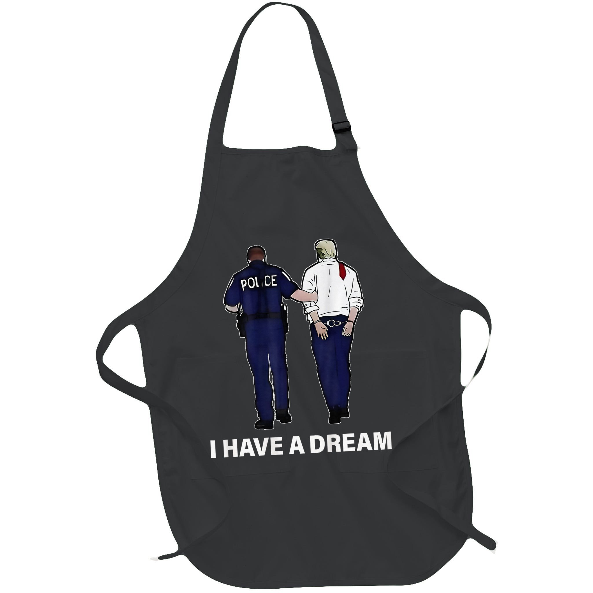 I Have A Dream Funny Trump Police Saying Women Apron