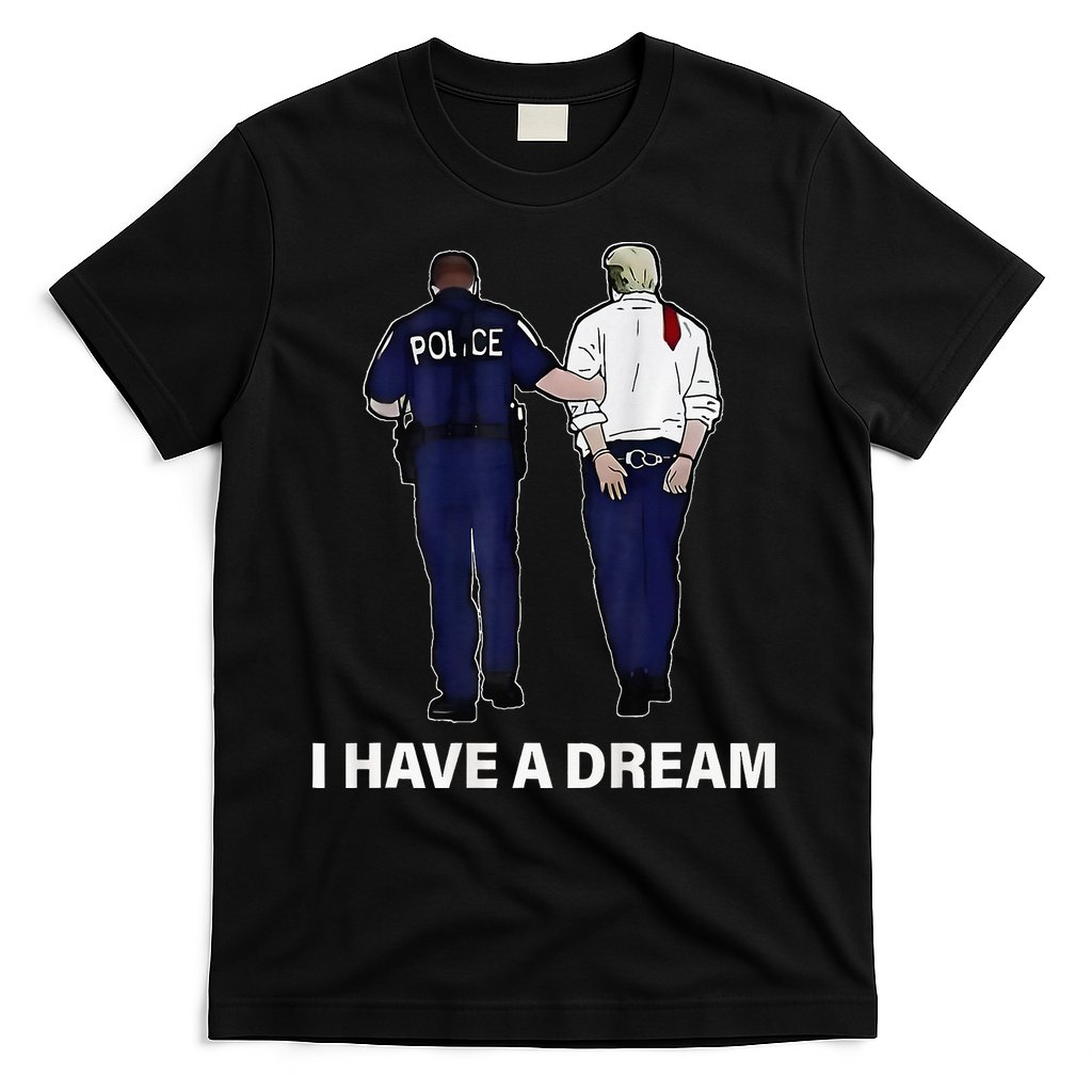 I Have A Dream Funny Trump Police Saying Women T-Shirt