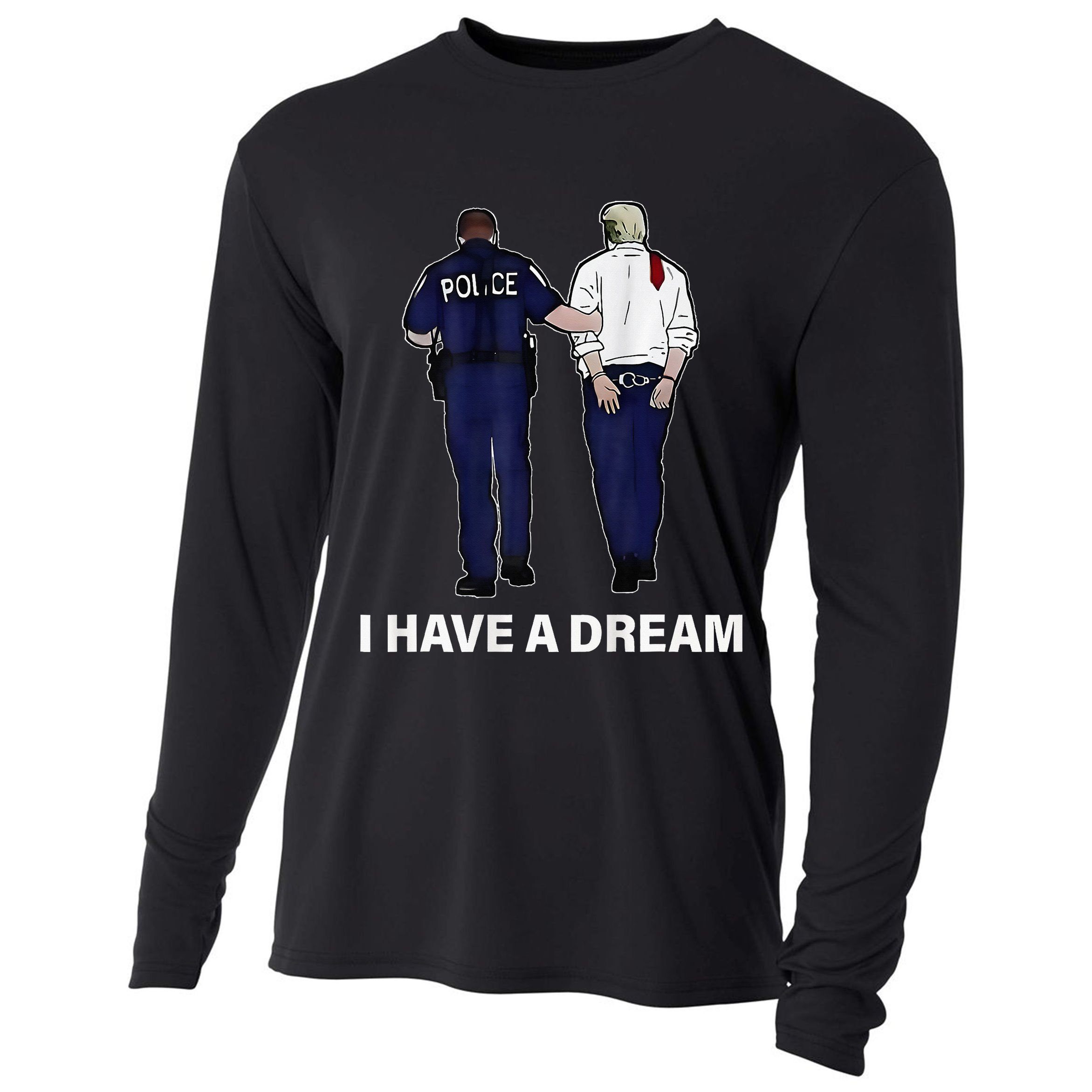 I Have A Dream Funny Trump Police Saying Women Cooling Performance Long Sleeve Crew