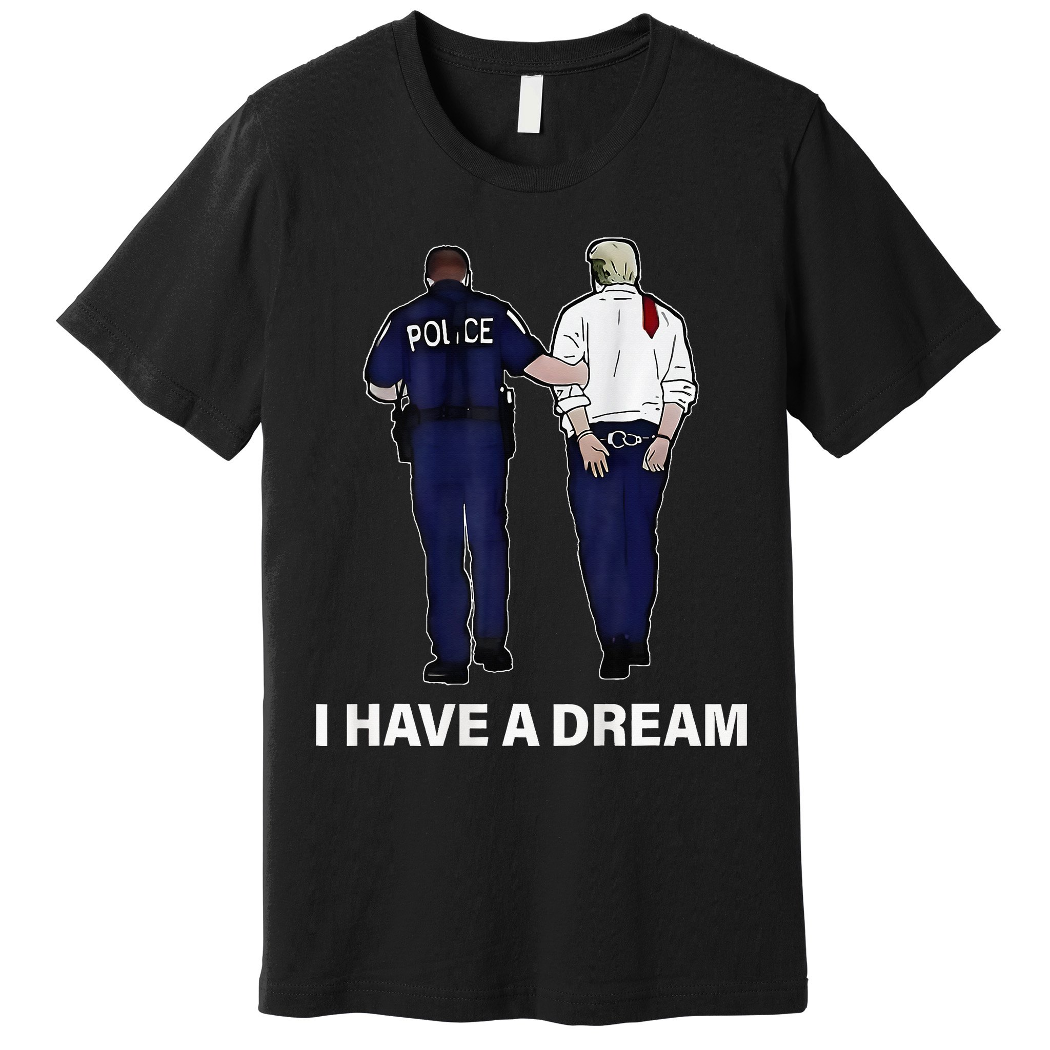I Have A Dream Funny Trump Police Saying Women Premium T-Shirt