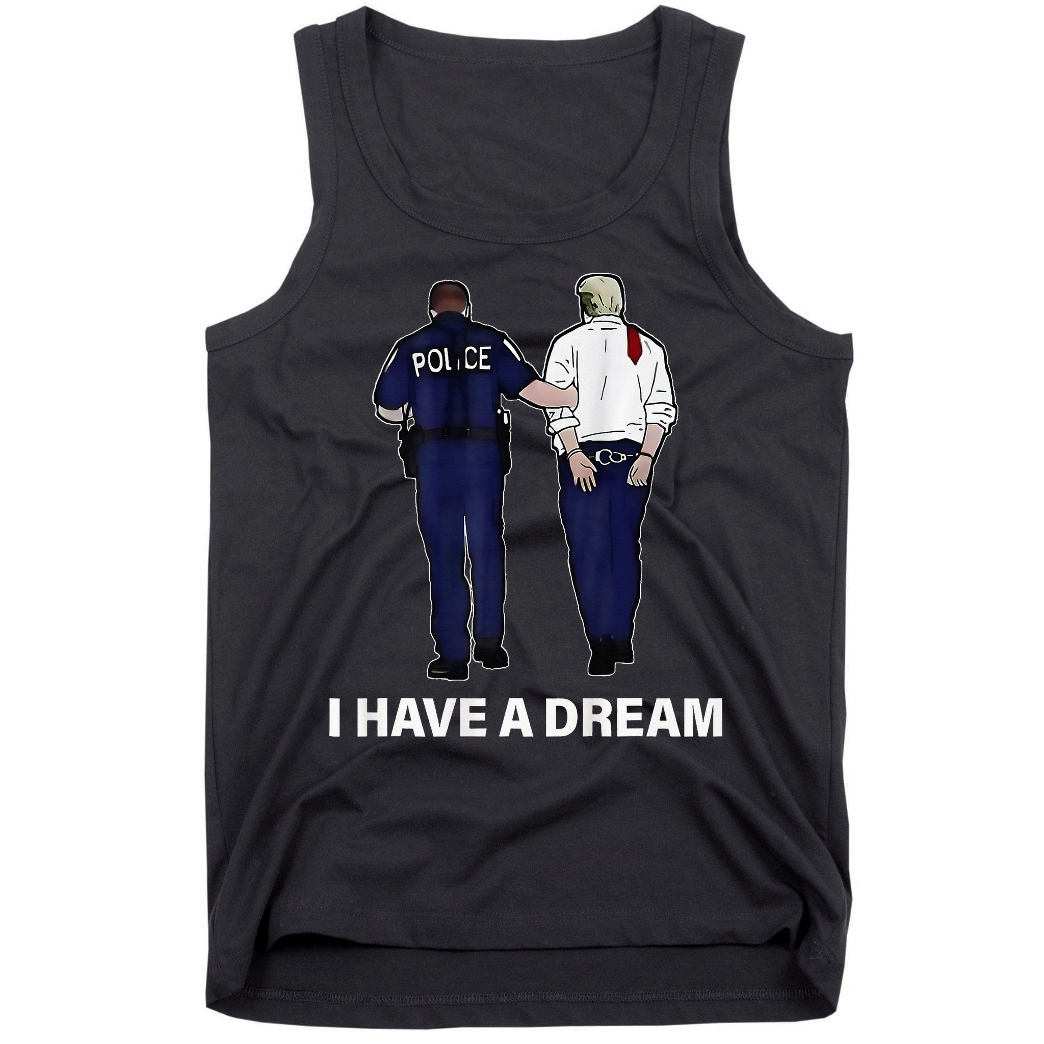 I Have A Dream Funny Trump Police Saying Women Tank Top