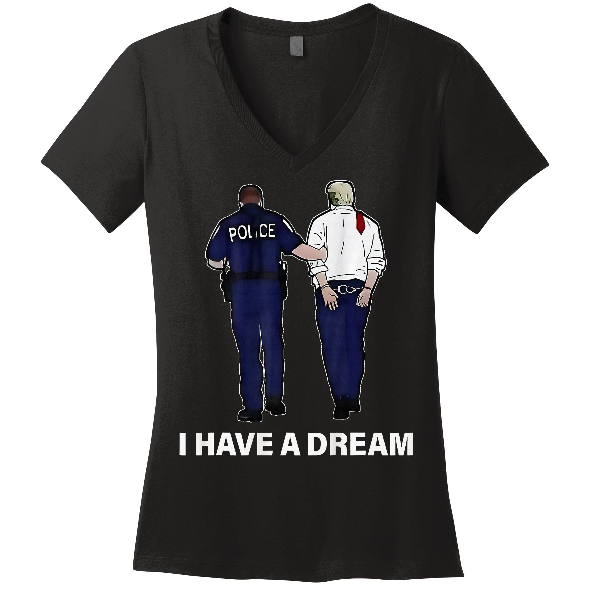 I Have A Dream Funny Trump Police Saying Women Women's V-Neck T-Shirt