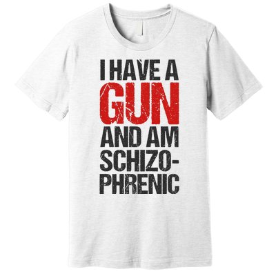 I Have A Gun And Am Schizophrenic Premium T-Shirt