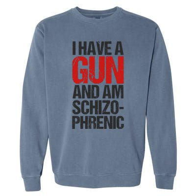 I Have A Gun And Am Schizophrenic Garment-Dyed Sweatshirt