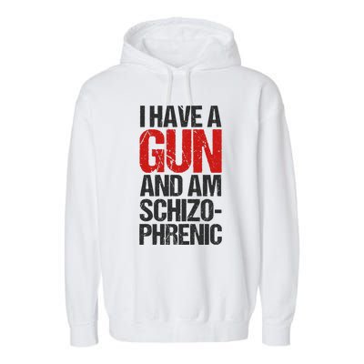 I Have A Gun And Am Schizophrenic Garment-Dyed Fleece Hoodie