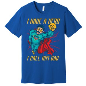 I Have A Hero I Call Him Dad Family Father Funny Gift Premium T-Shirt