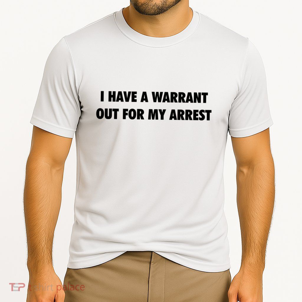 I Have A Warrant Out For My Arrest 2000s Celebrity Inspired Performance Shirt