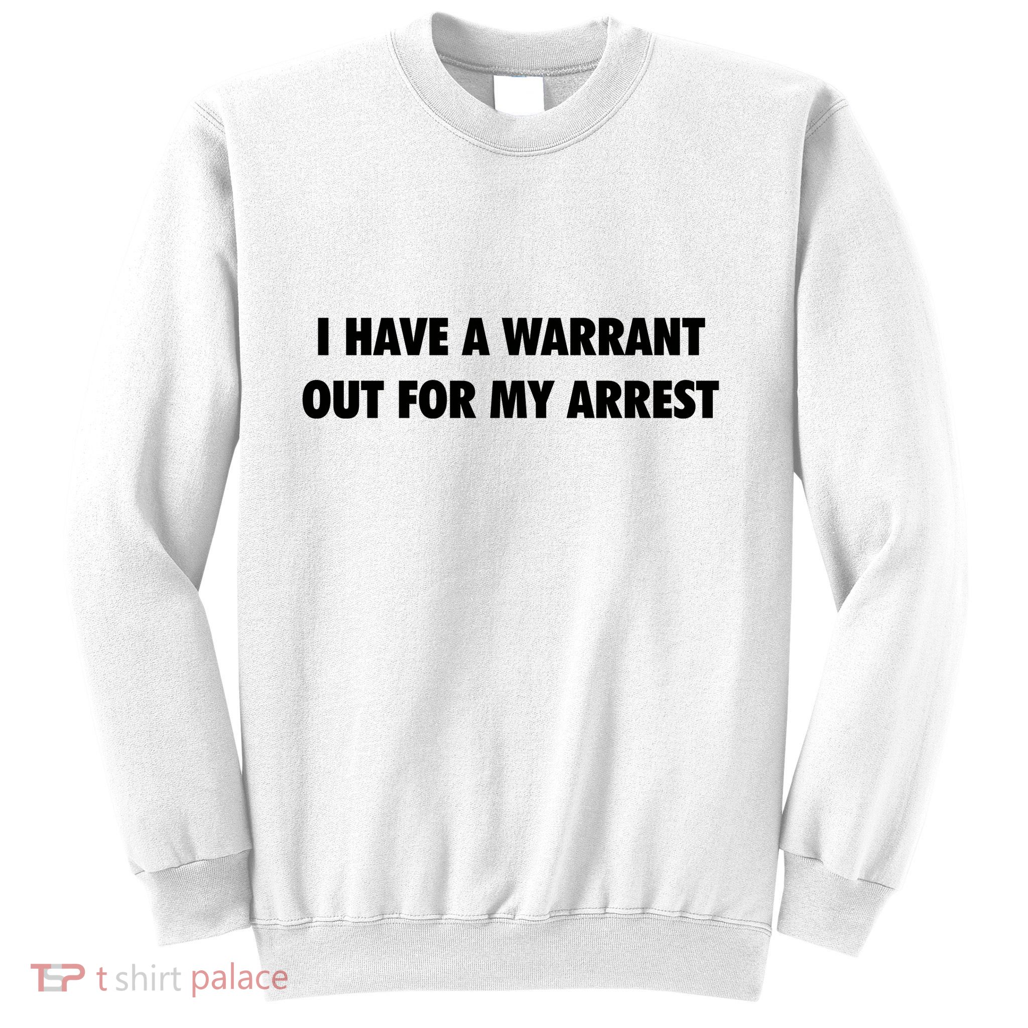 I Have A Warrant Out For My Arrest 2000s Celebrity Inspired Sweatshirt