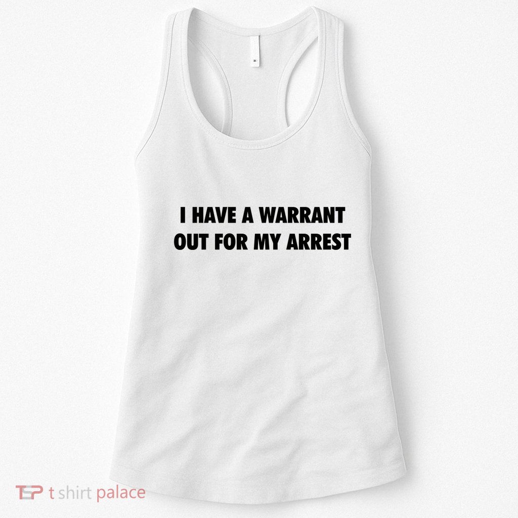 I Have A Warrant Out For My Arrest 2000s Celebrity Inspired Womens Tank Top