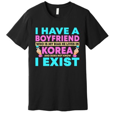 I Have A Boyfriend Who Is My Bias Korean Kdrama Kpop Lover Premium T-Shirt