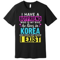 I Have A Boyfriend Who Is My Bias Kpop Lover Kdrama Korean Premium T-Shirt