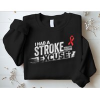 I Had A Stroke Whats Your Excuse Funny Stroke Survivor Sweatshirt