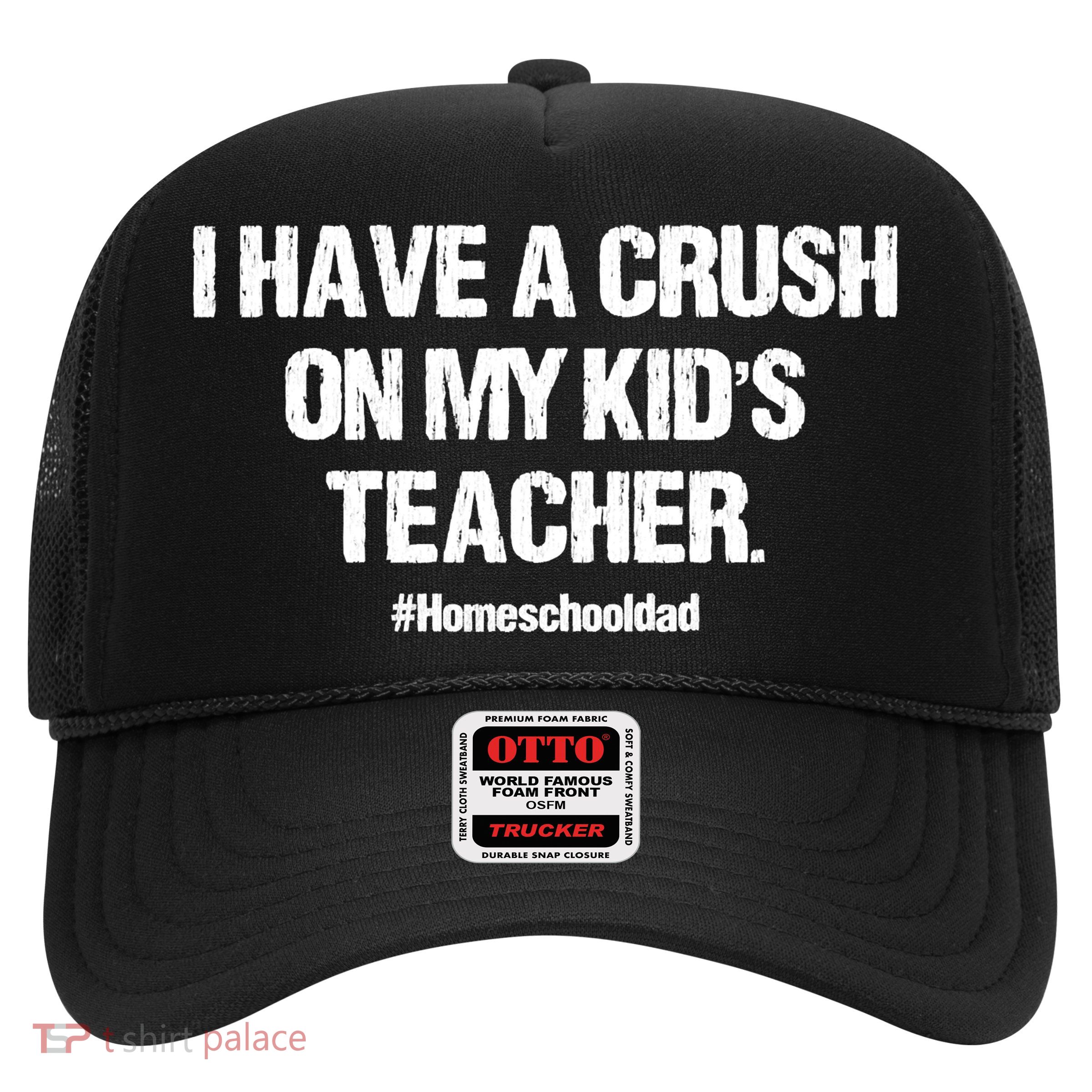 I Have A Crush On My Kidss Teacher Homeschool Dad Vintage Trucker Hat