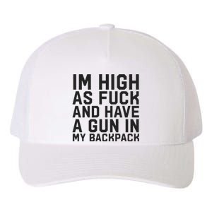 Im High As Fuck And Have A Gun In My Backpack Yupoong Adult 5-Panel Trucker Hat