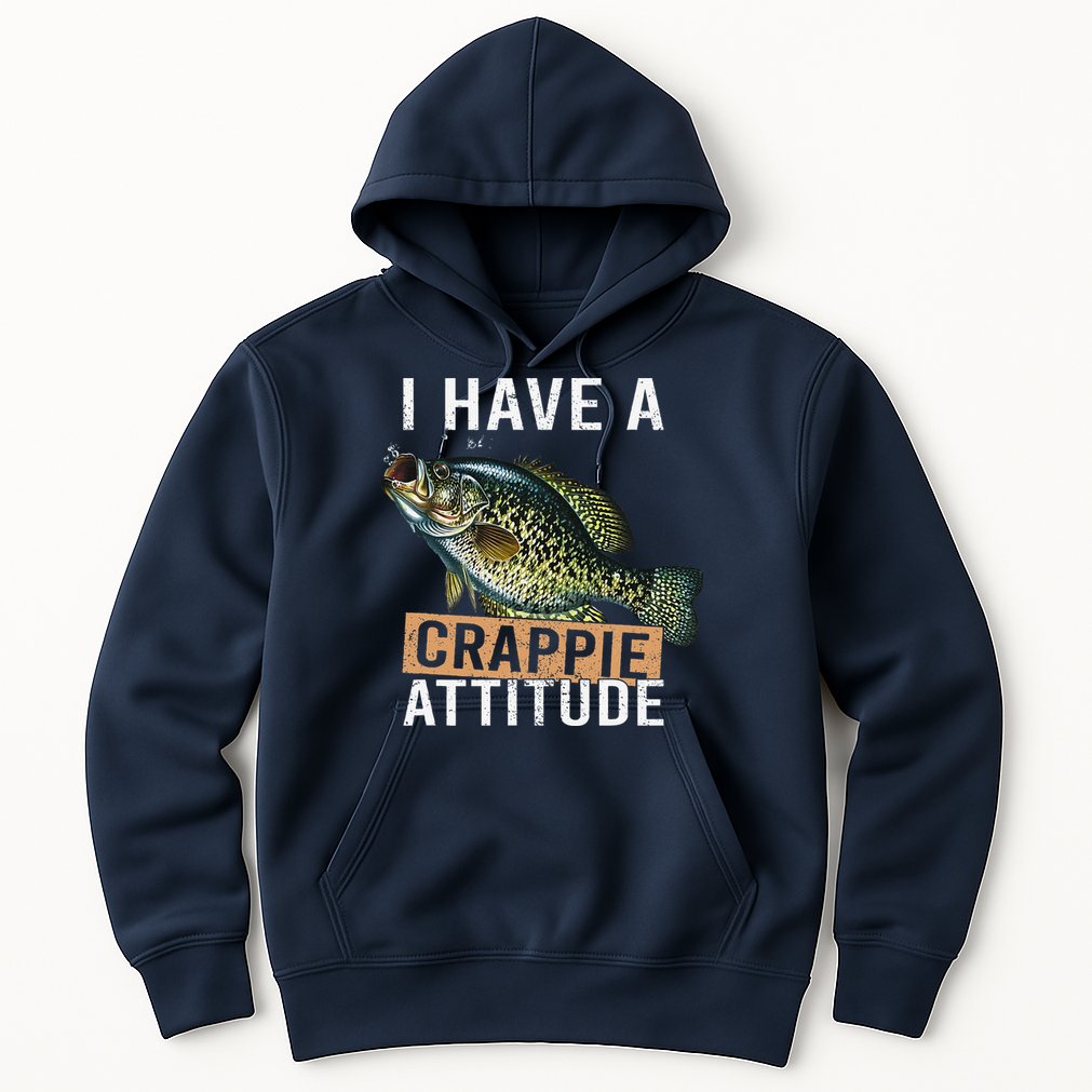 I Have A Crappie Attitude Fishing Hoodie