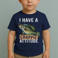 I Have A Crappie Attitude Fishing Toddler T-Shirt