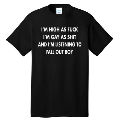 Im High As Fuck Im Gay As Shit And Im Listening To Tall T-Shirt