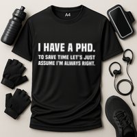 I Have A Phd To Save Time Lets Just Assume Im Always Right Cooling Performance Crew T-Shirt