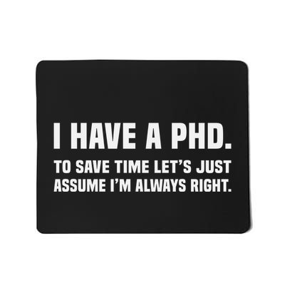 I Have A Phd To Save Time Lets Just Assume Im Always Right Mousepad