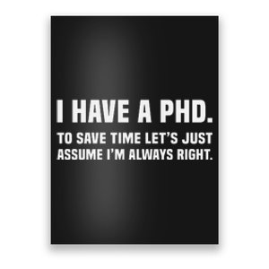 I Have A Phd To Save Time Lets Just Assume Im Always Right Poster