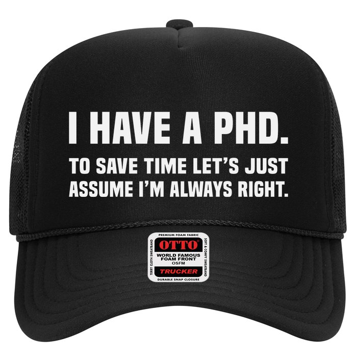 I Have A Phd To Save Time Lets Just Assume Im Always Right Trucker Hat