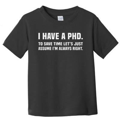 I Have A Phd To Save Time Lets Just Assume Im Always Right Toddler T-Shirt