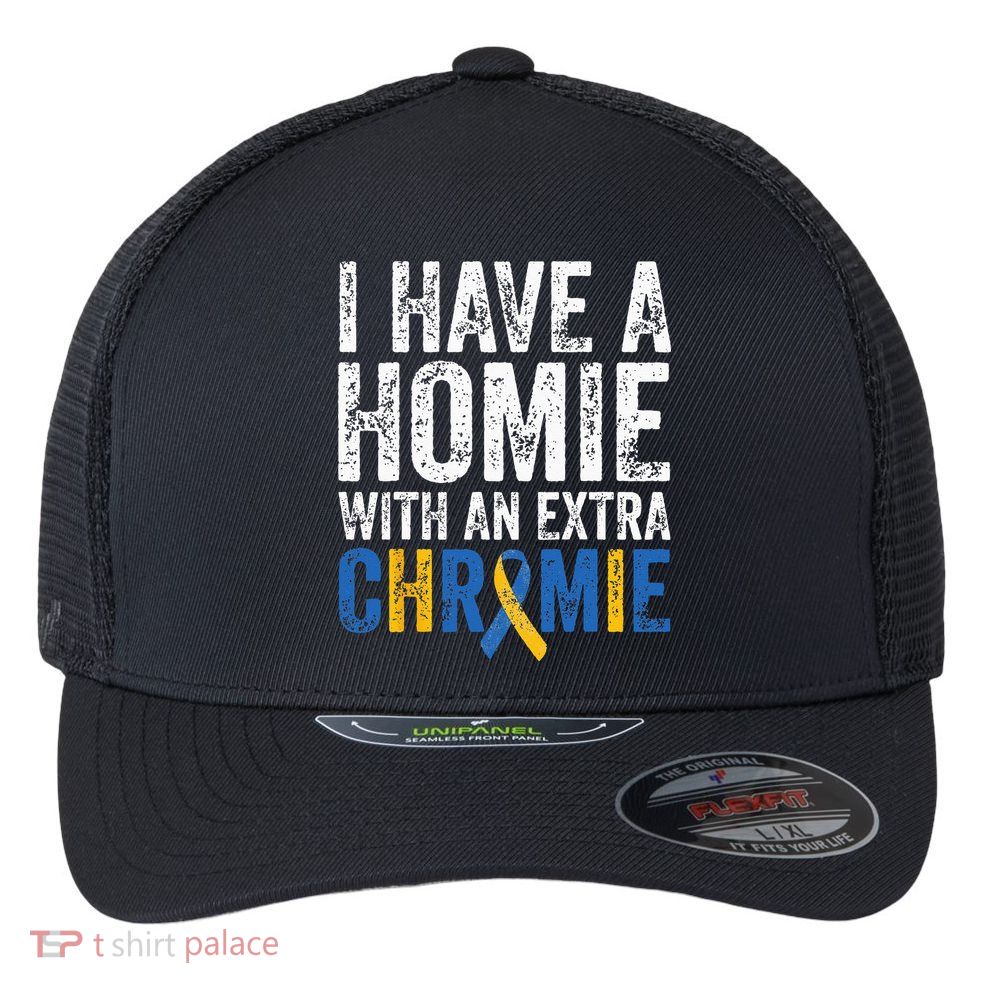 I Have A Homie With An Extra Chromie Down Syndrome Awareness Flexfit Unipanel Trucker Cap