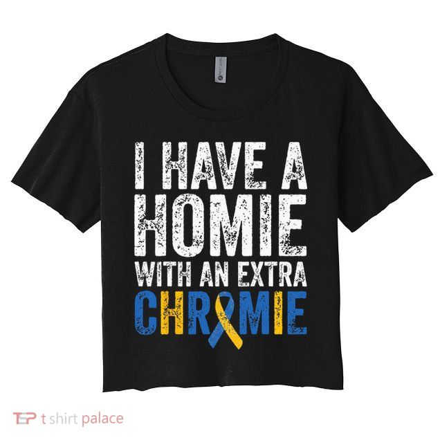 I Have A Homie With An Extra Chromie Down Syndrome Awareness Crop Top