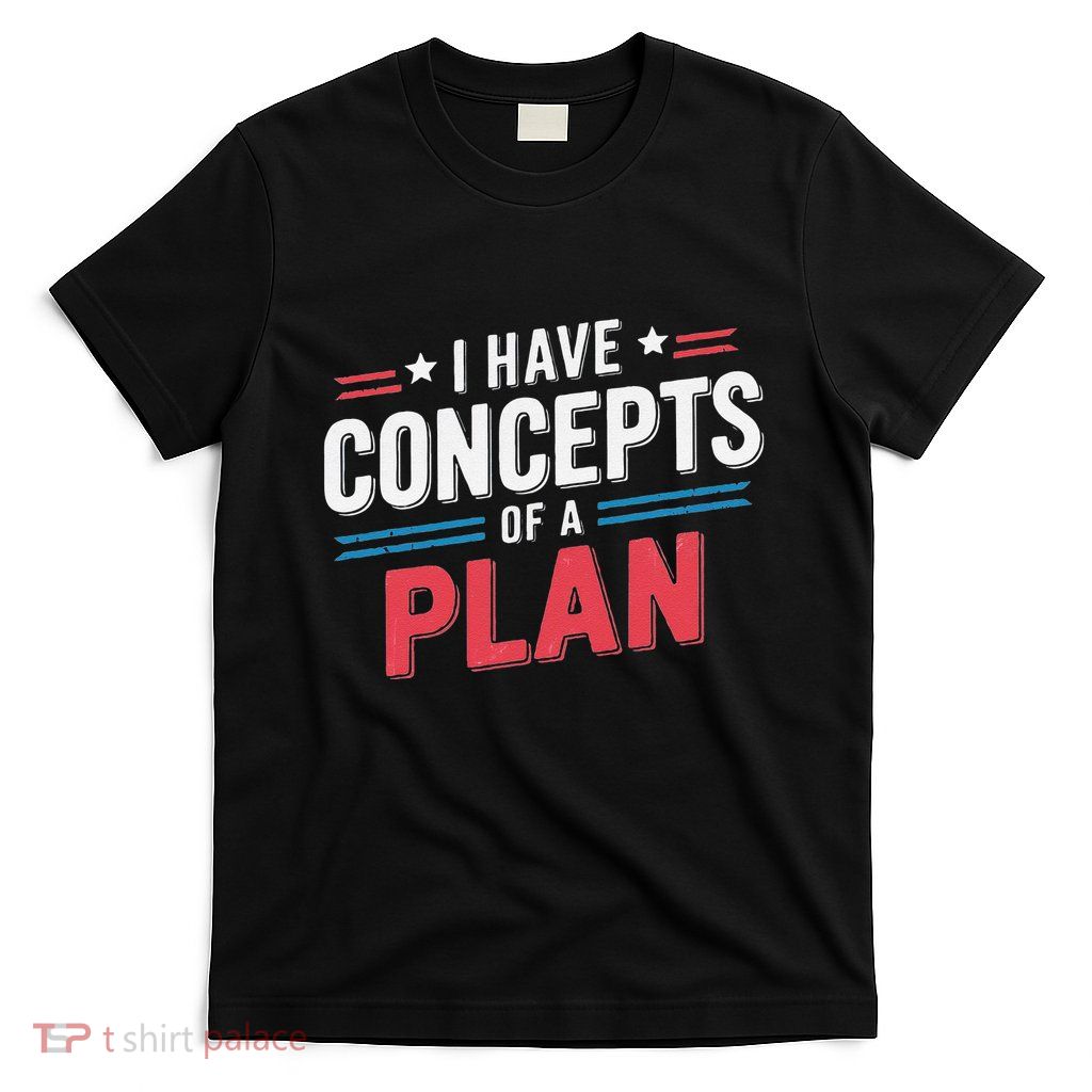 I Have A Concept Of A Plan Gift T-Shirt