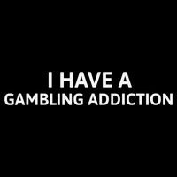 I Have A Gambling Addiction T-Shirt