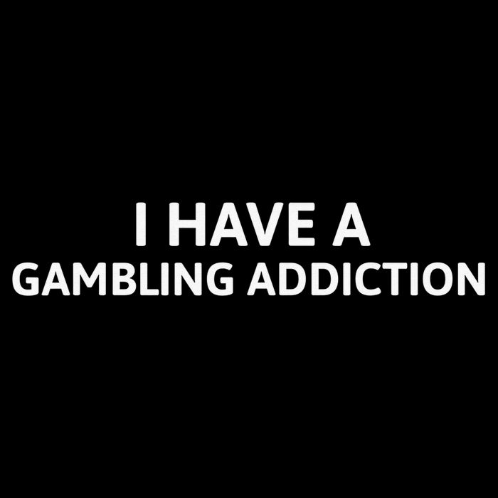 I Have A Gambling Addiction T-Shirt