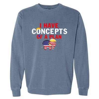 I Have A Concept Of A Plan Trump Harris Garment-Dyed Sweatshirt