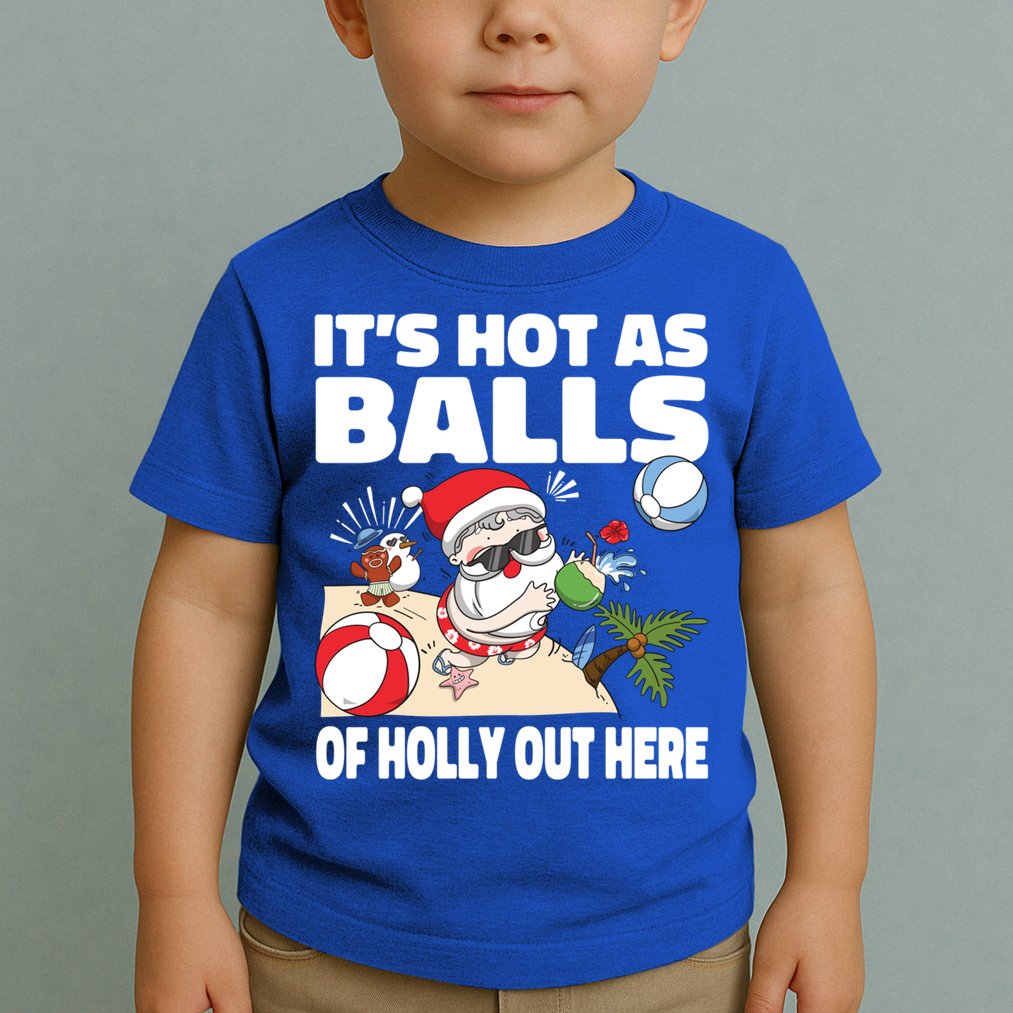 It’s Hot As Balls Of Holly Out Here Christmas In July Gift Toddler T-Shirt