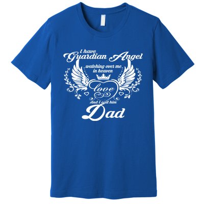 I Have A Guardian Angel In Heaven I Call Him Dad Gift Premium T-Shirt