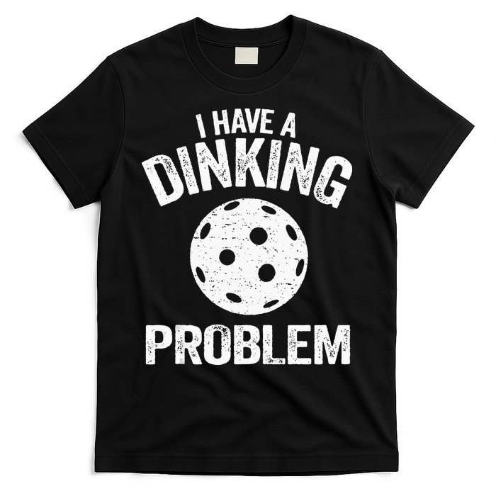 I Have A Dinking Problem Pickle Ball Jokes Funny Pickleball T-Shirt